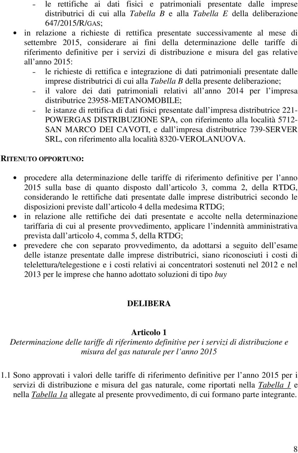 anno 2015: le richieste di rettifica e integrazione di dati patrimoniali presentate dalle imprese distributrici di cui alla Tabella B della presente deliberazione; il valore dei dati patrimoniali