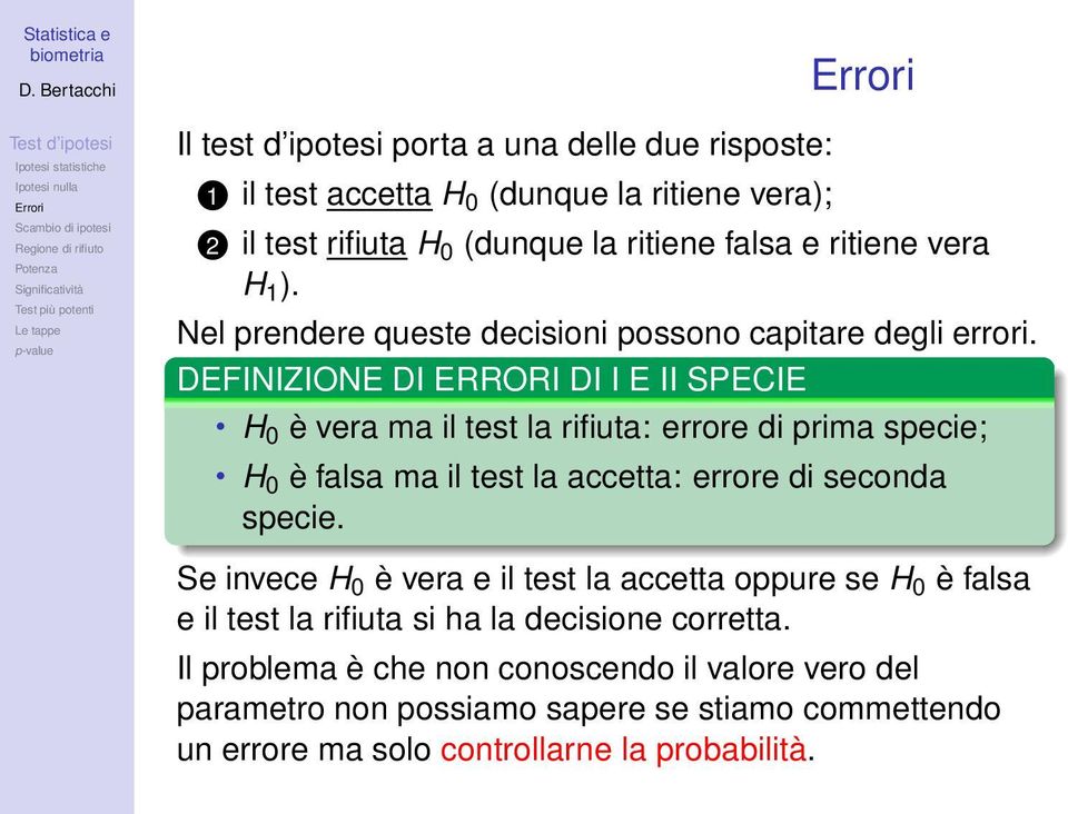 DEFINIZIONE DI ERRORI DI I E II SPECIE H 0 è vera ma il test la rifiuta: errore di prima specie; H 0 è falsa ma il test la accetta: errore di seconda specie.