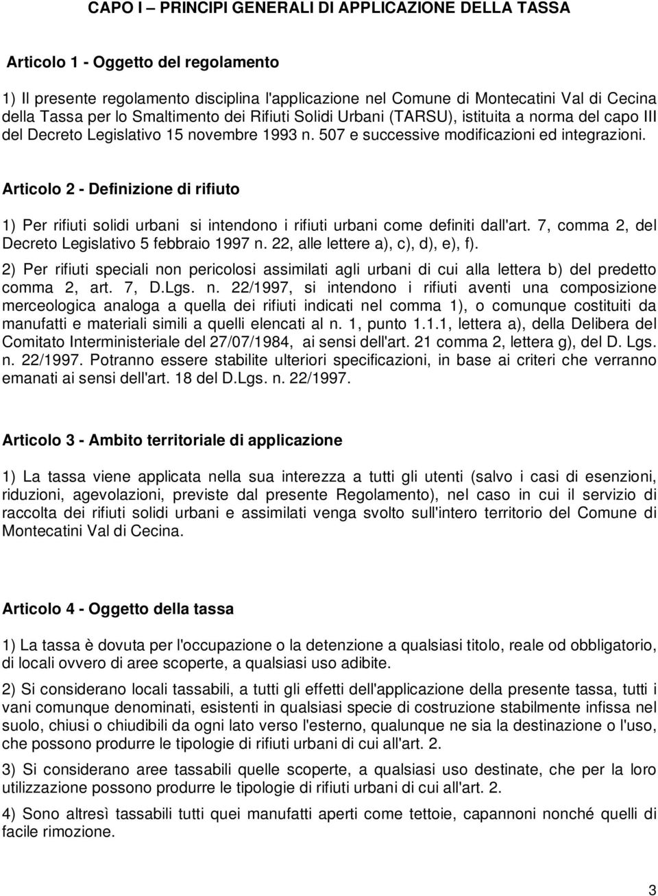 Articolo 2 - Definizione di rifiuto 1) Per rifiuti solidi urbani si intendono i rifiuti urbani come definiti dall'art. 7, comma 2, del Decreto Legislativo 5 febbraio 1997 n.