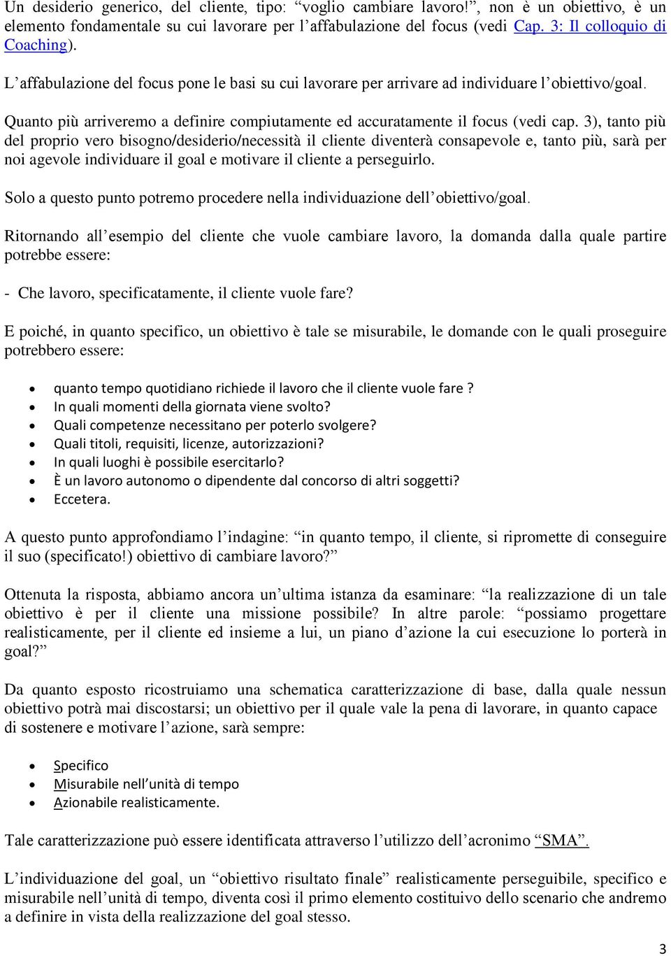 3), tanto più del proprio vero bisogno/desiderio/necessità il cliente diventerà consapevole e, tanto più, sarà per noi agevole individuare il goal e motivare il cliente a perseguirlo.