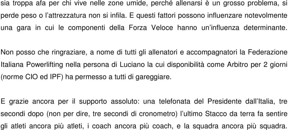 Non posso che ringraziare, a nome di tutti gli allenatori e accompagnatori la Federazione Italiana Powerlifting nella persona di Luciano la cui disponibilità come Arbitro per 2 giorni (norme