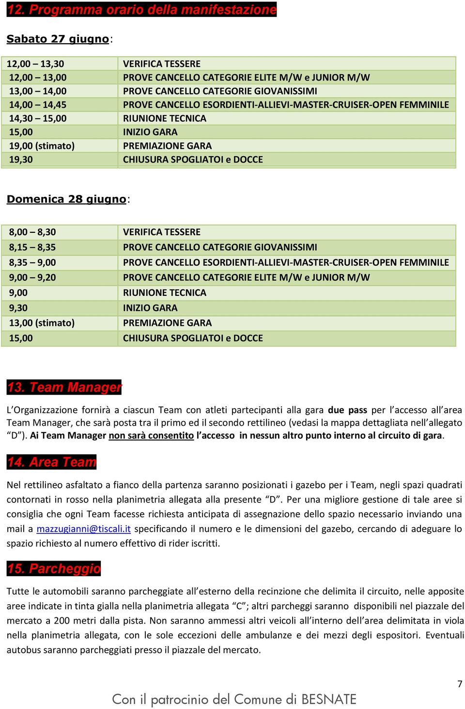 28 giugno: 8,00 8,30 VERIFICA TESSERE 8,15 8,35 PROVE CANCELLO CATEGORIE GIOVANISSIMI 8,35 9,00 PROVE CANCELLO ESORDIENTI-ALLIEVI-MASTER-CRUISER-OPEN FEMMINILE 9,00 9,20 PROVE CANCELLO CATEGORIE