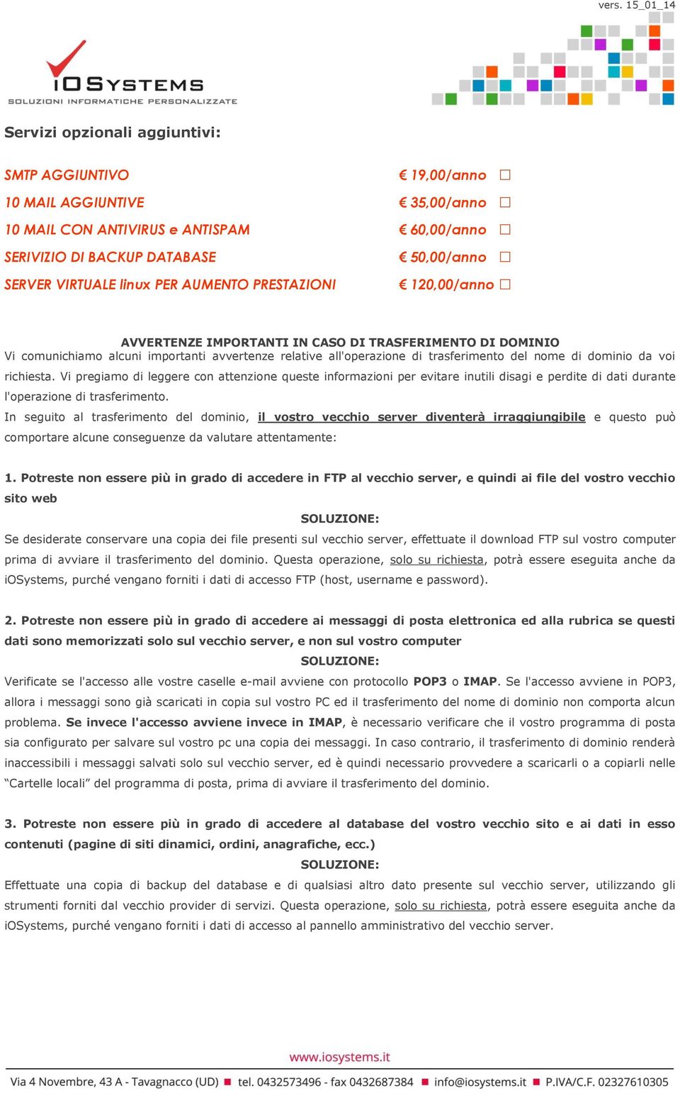 voi richiesta. Vi pregiamo di leggere con attenzione queste informazioni per evitare inutili disagi e perdite di dati durante l'operazione di trasferimento.