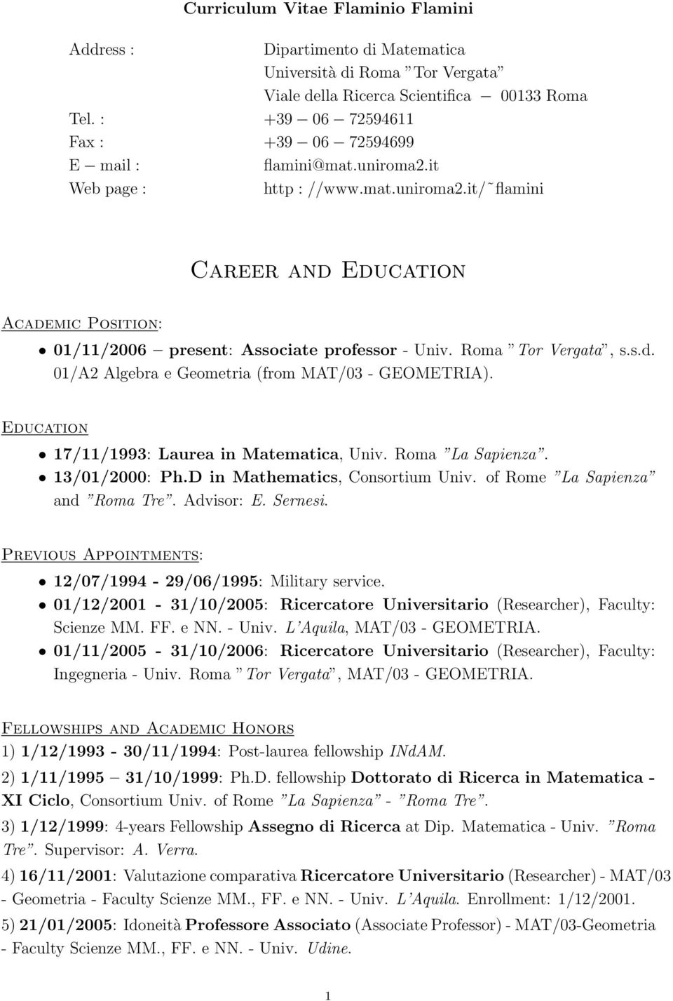 Roma Tor Vergata, s.s.d. 01/A2 Algebra e Geometria (from MAT/03 - GEOMETRIA). Education 17/11/1993: Laurea in Matematica, Univ. Roma La Sapienza. 13/01/2000: Ph.D in Mathematics, Consortium Univ.