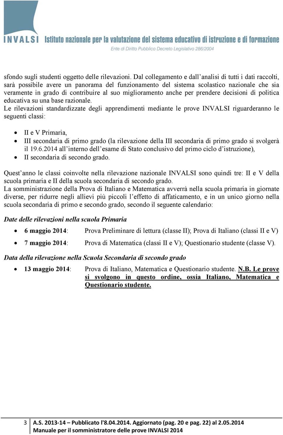 miglioramento anche per prendere decisioni di politica educativa su una base razionale.