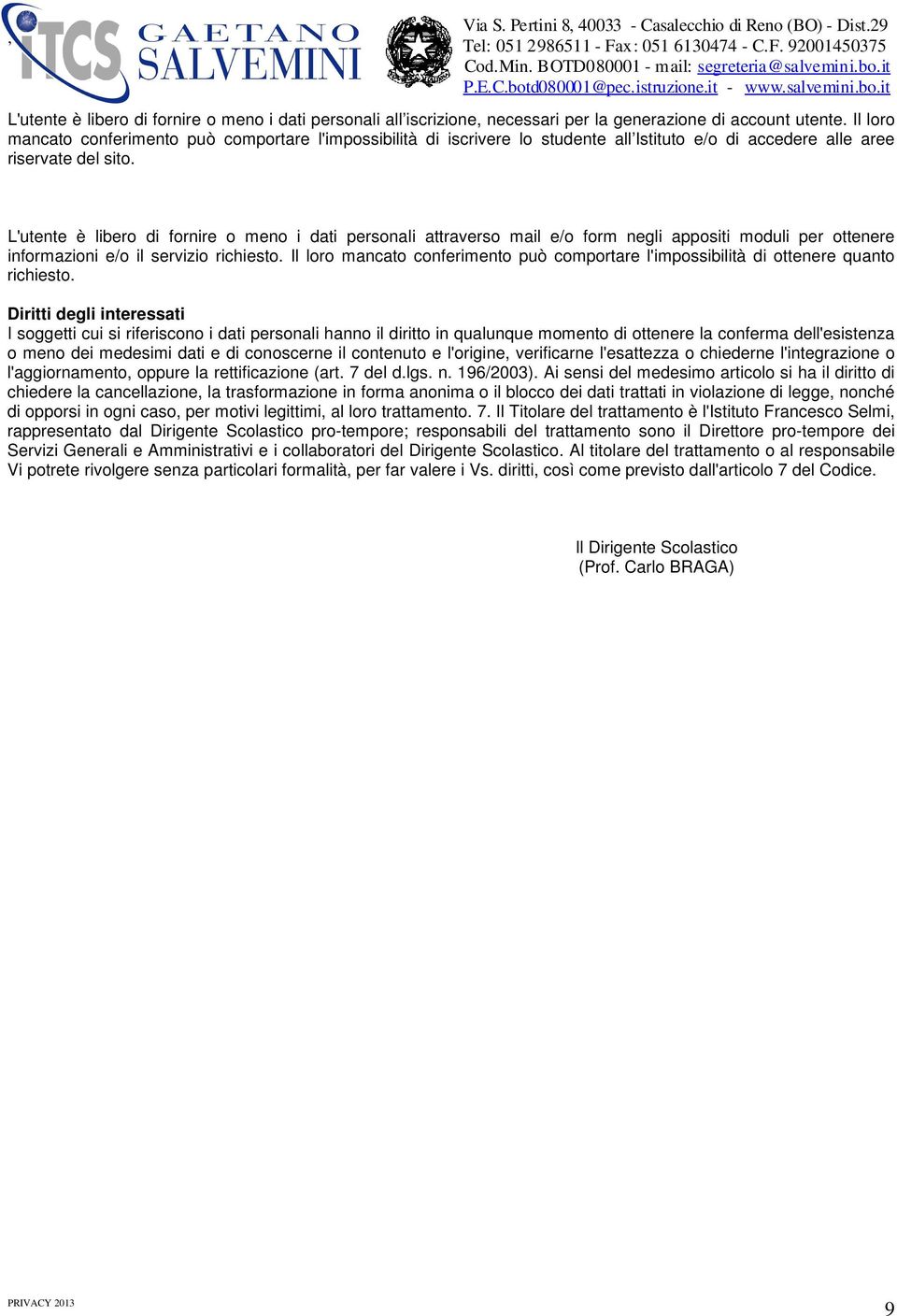 L'utente è libero di fornire o meno i dati personali attraverso mail e/o form negli appositi moduli per ottenere informazioni e/o il servizio richiesto.