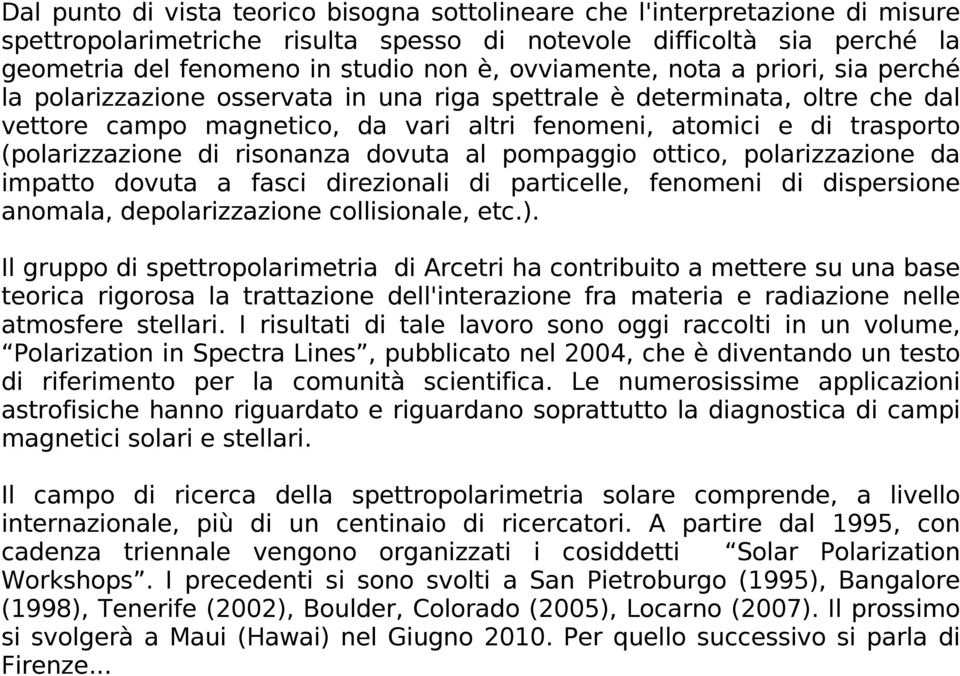 (polarizzazione di risonanza dovuta al pompaggio ottico, polarizzazione da impatto dovuta a fasci direzionali di particelle, fenomeni di dispersione anomala, depolarizzazione collisionale, etc.).