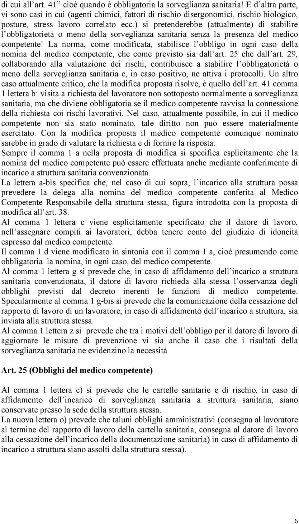 ) si pretenderebbe (attualmente) di stabilire l obbligatorietà o meno della sorveglianza sanitaria senza la presenza del medico competente!