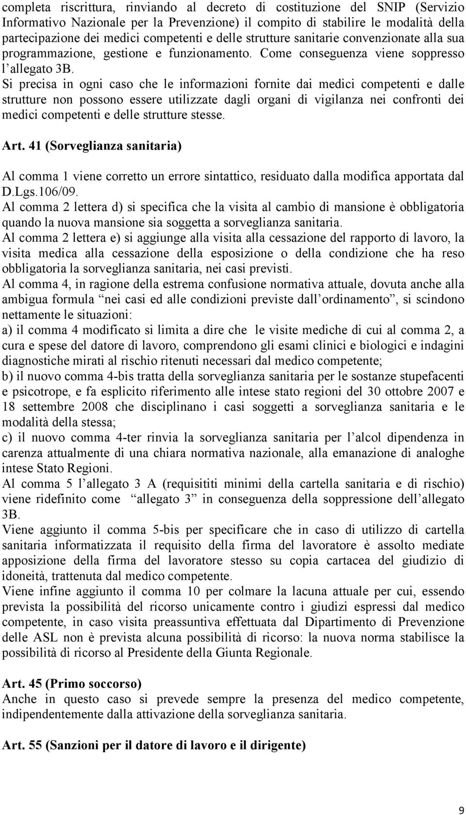 Si precisa in ogni caso che le informazioni fornite dai medici competenti e dalle strutture non possono essere utilizzate dagli organi di vigilanza nei confronti dei medici competenti e delle