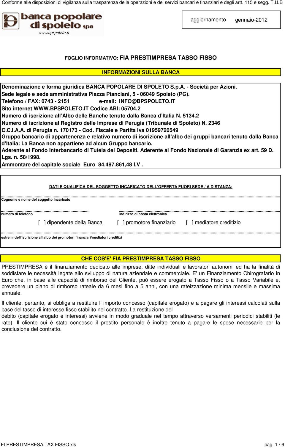 2 Numero di iscrizione all Albo delle Banche tenuto dalla Banca d Italia N. 5134.2 Numero di iscrizione al Registro delle Imprese di Perugia (Tribunale di Spoleto) N. 2346 C.C.I.A.A. di Perugia n.