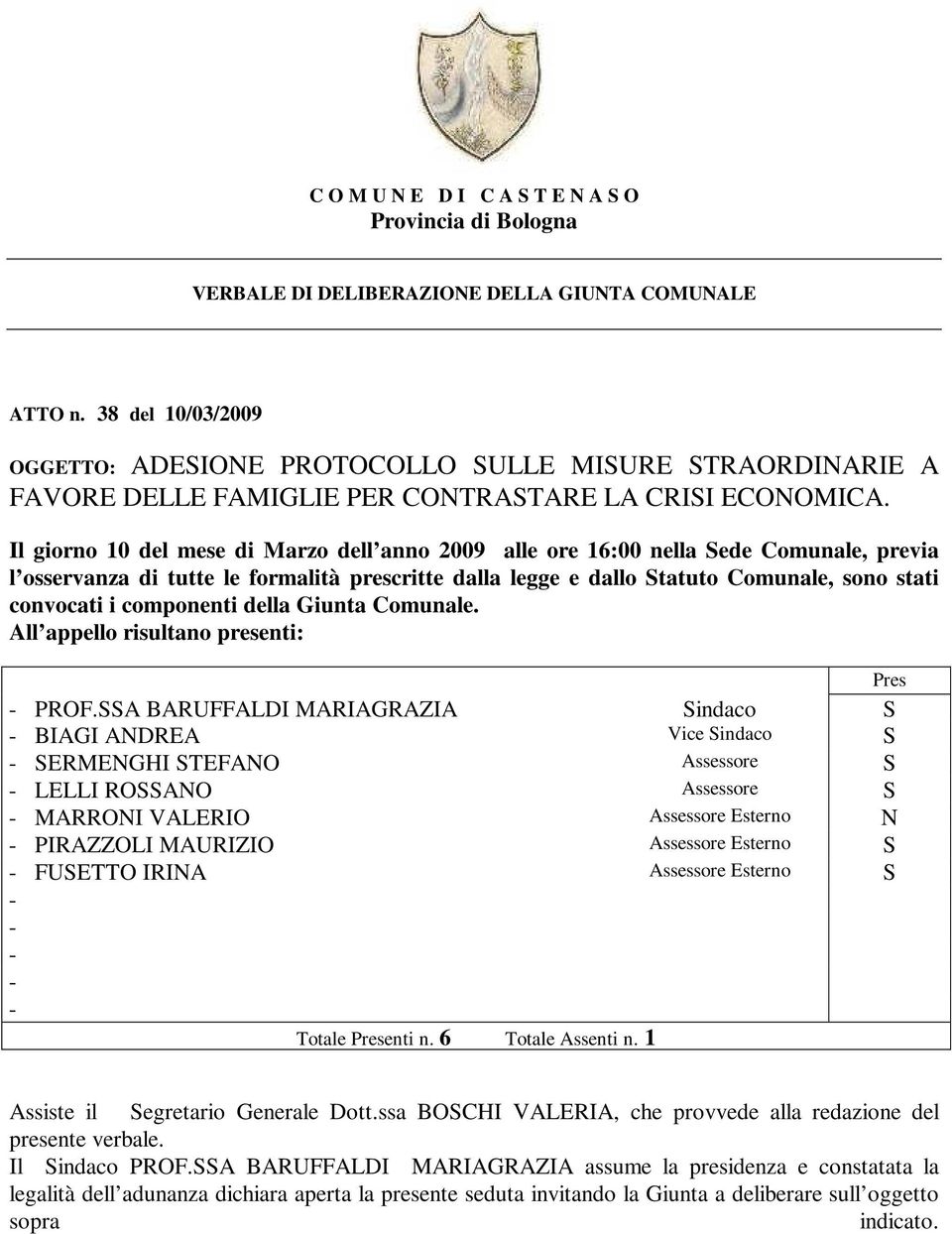 Il giorno 10 del mese di Marzo dell anno 2009 alle ore 16:00 nella Sede Comunale, previa l osservanza di tutte le formalità prescritte dalla legge e dallo Statuto Comunale, sono stati convocati i