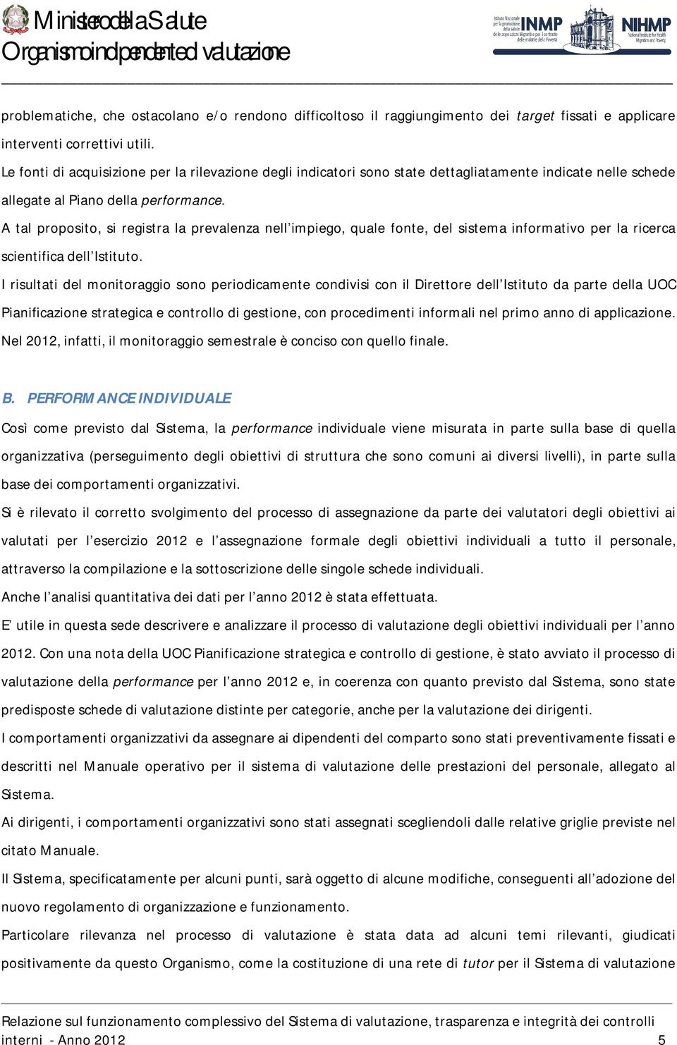 A tal proposito, si registra la prevalenza nell impiego, quale fonte, del sistema informativo per la ricerca scientifica dell Istituto.