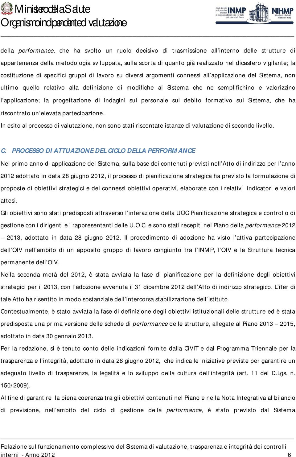 semplifichino e valorizzino l applicazione; la progettazione di indagini sul personale sul debito formativo sul Sistema, che ha riscontrato un elevata partecipazione.