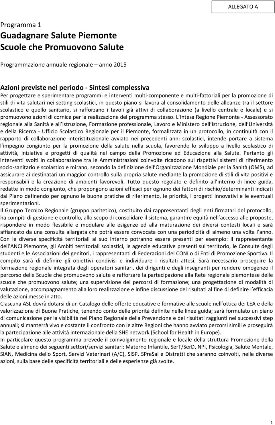 consolidamento delle alleanze tra il settore scolastico e quello sanitario, si rafforzano i tavoli già attivi di collaborazione (a livello centrale e locale) e si promuovono azioni di cornice per la