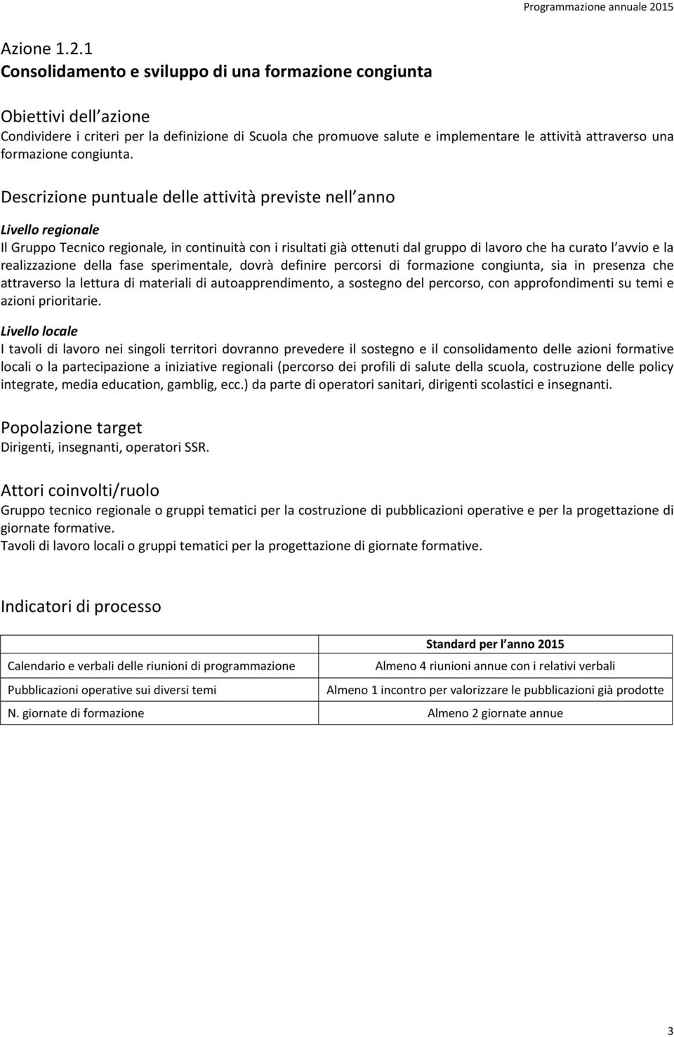 1 Consolidamento e sviluppo di una formazione congiunta Condividere i criteri per la definizione di Scuola che promuove salute e implementare le attività attraverso una formazione congiunta.