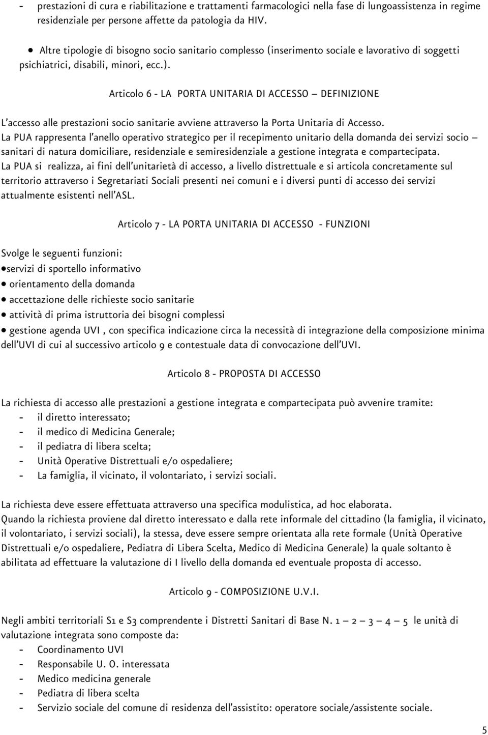 Articolo 6 - LA PORTA UNITARIA DI ACCESSO DEFINIZIONE L accesso alle prestazioni socio sanitarie avviene attraverso la Porta Unitaria di Accesso.