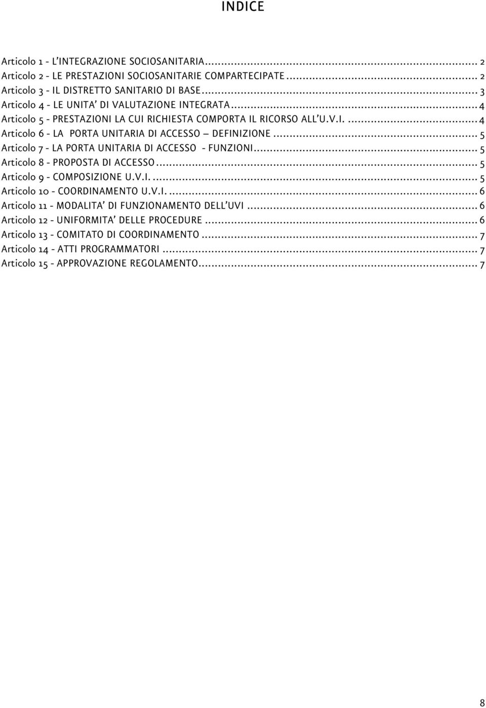 .. 5 Articolo 7 - LA PORTA UNITARIA DI ACCESSO - FUNZIONI... 5 Articolo 8 - PROPOSTA DI ACCESSO... 5 Articolo 9 - COMPOSIZIONE U.V.I.... 5 Articolo 10 - COORDINAMENTO U.V.I.... 6 Articolo 11 - MODALITA DI FUNZIONAMENTO DELL UVI.