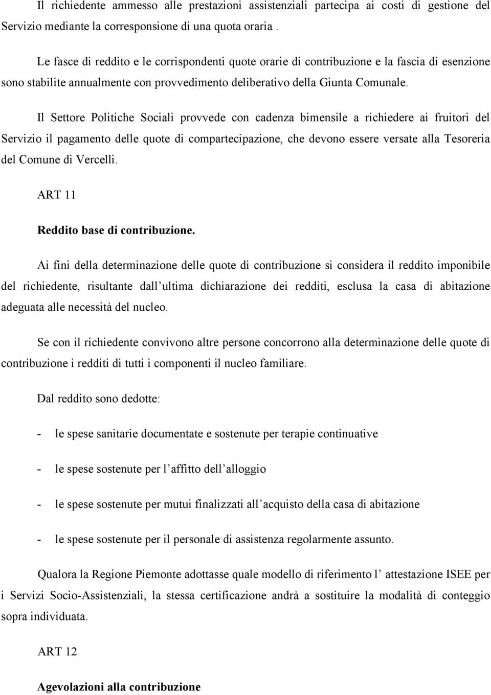 Il Settore Politiche Sociali provvede con cadenza bimensile a richiedere ai fruitori del Servizio il pagamento delle quote di compartecipazione, che devono essere versate alla Tesoreria del Comune di