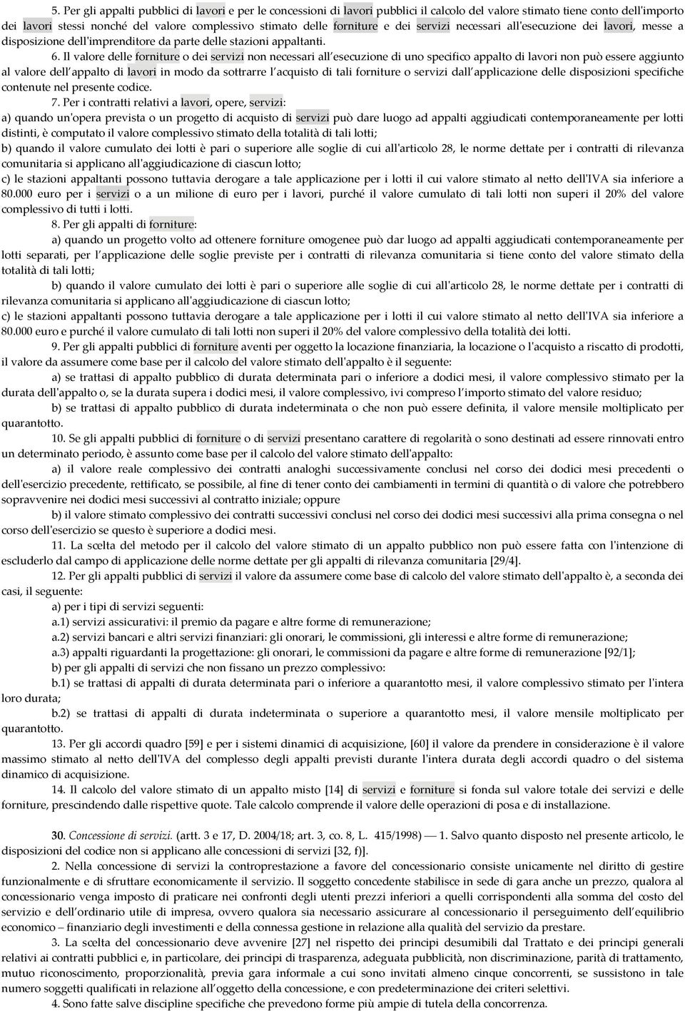 Il valore delle forniture o dei servizi non necessari all esecuzione di uno specifico appalto di lavori non può essere aggiunto al valore dell appalto di lavori in modo da sottrarre l acquisto di