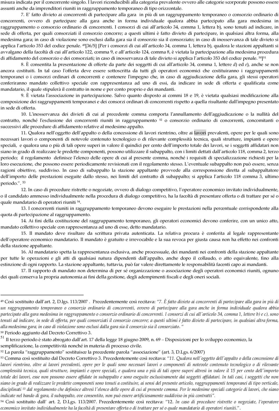 E fatto divieto ai concorrenti di partecipare alla gara in più di un raggruppamento temporaneo o consorzio ordinario di concorrenti, ovvero di partecipare alla gara anche in forma individuale qualora