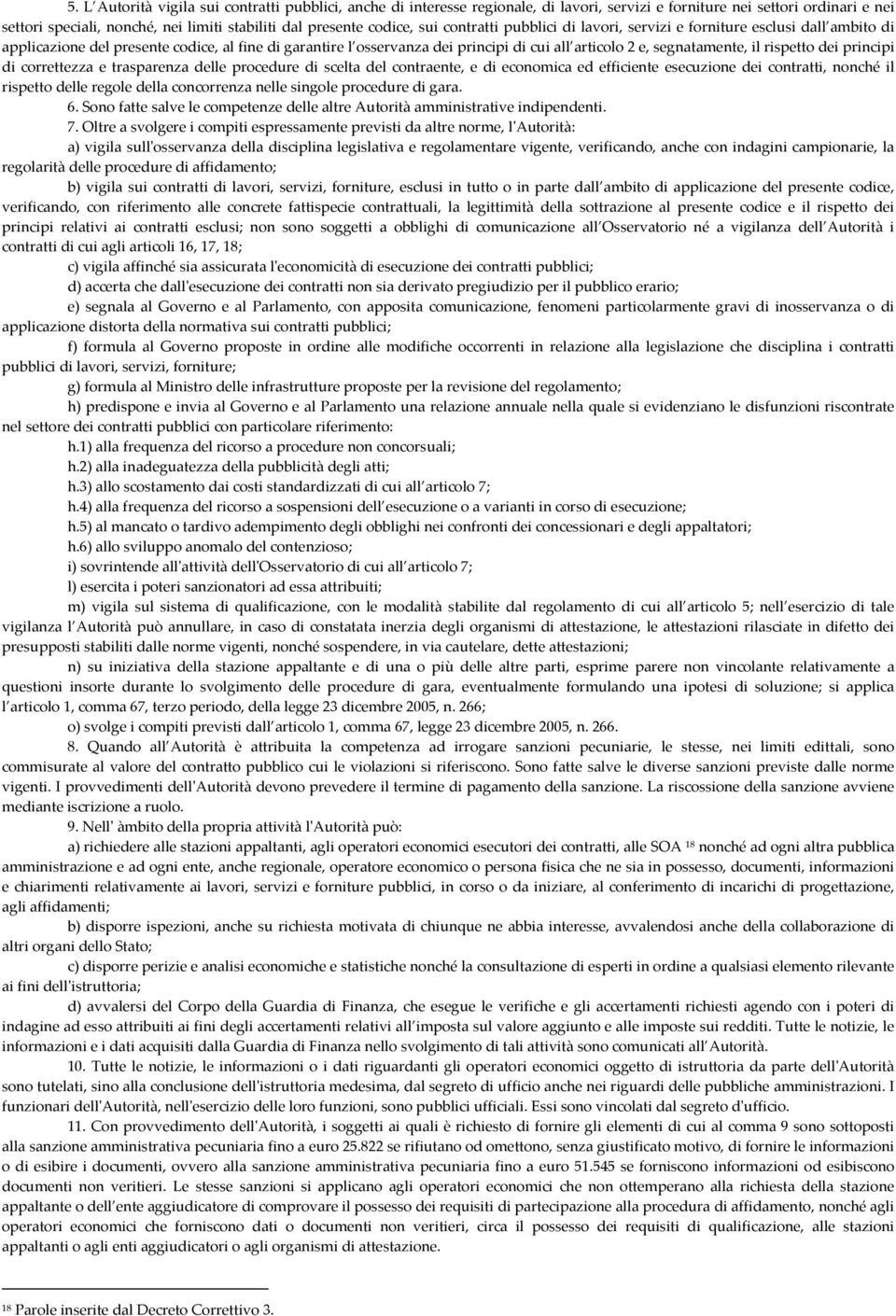 segnatamente, il rispetto dei principi di correttezza e trasparenza delle procedure di scelta del contraente, e di economica ed efficiente esecuzione dei contratti, nonché il rispetto delle regole