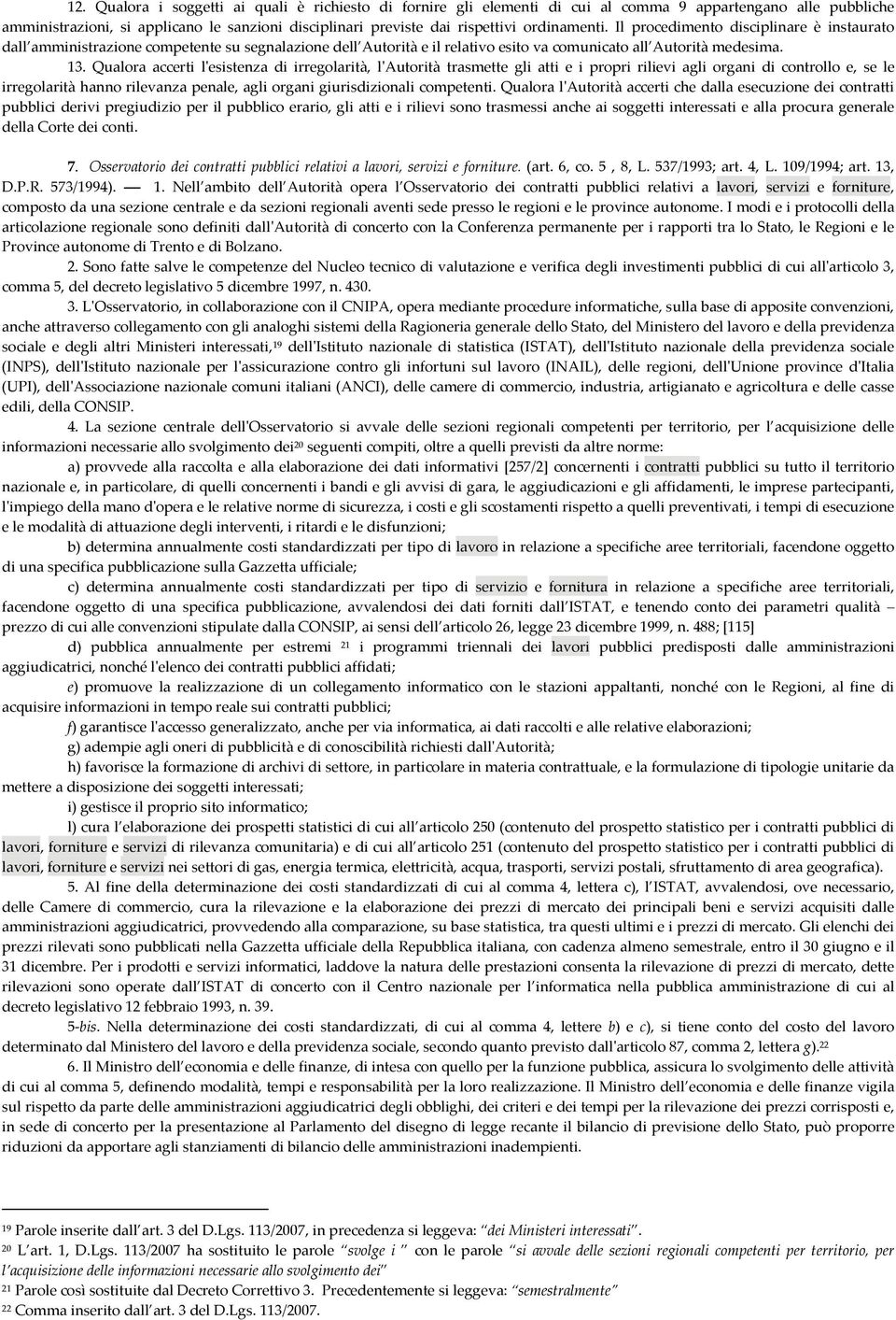 Qualora accerti lʹesistenza di irregolarità, lʹautorità trasmette gli atti e i propri rilievi agli organi di controllo e, se le irregolarità hanno rilevanza penale, agli organi giurisdizionali