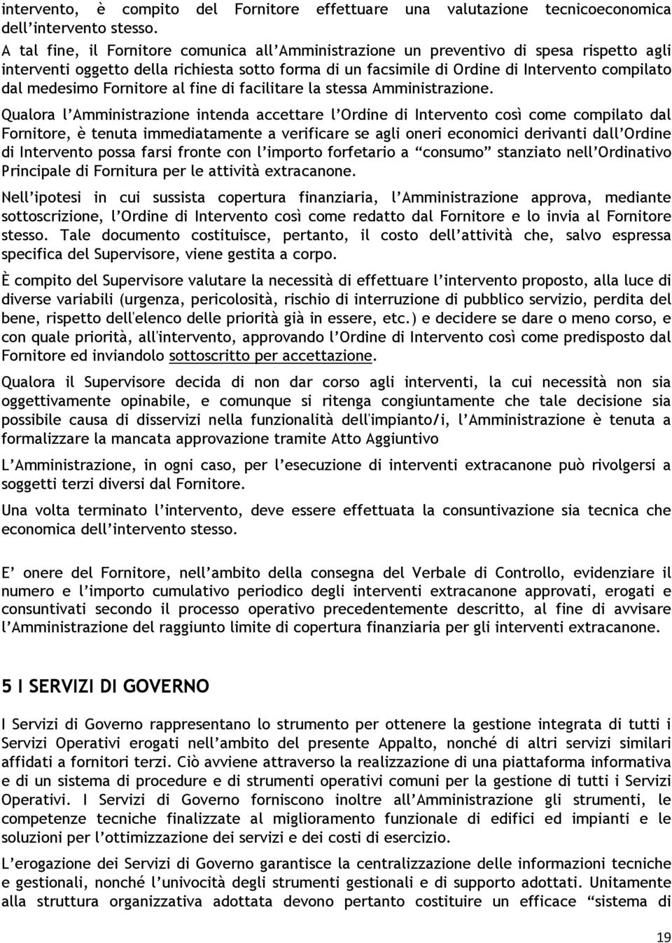 medesimo Fornitore al fine di facilitare la stessa Amministrazione.