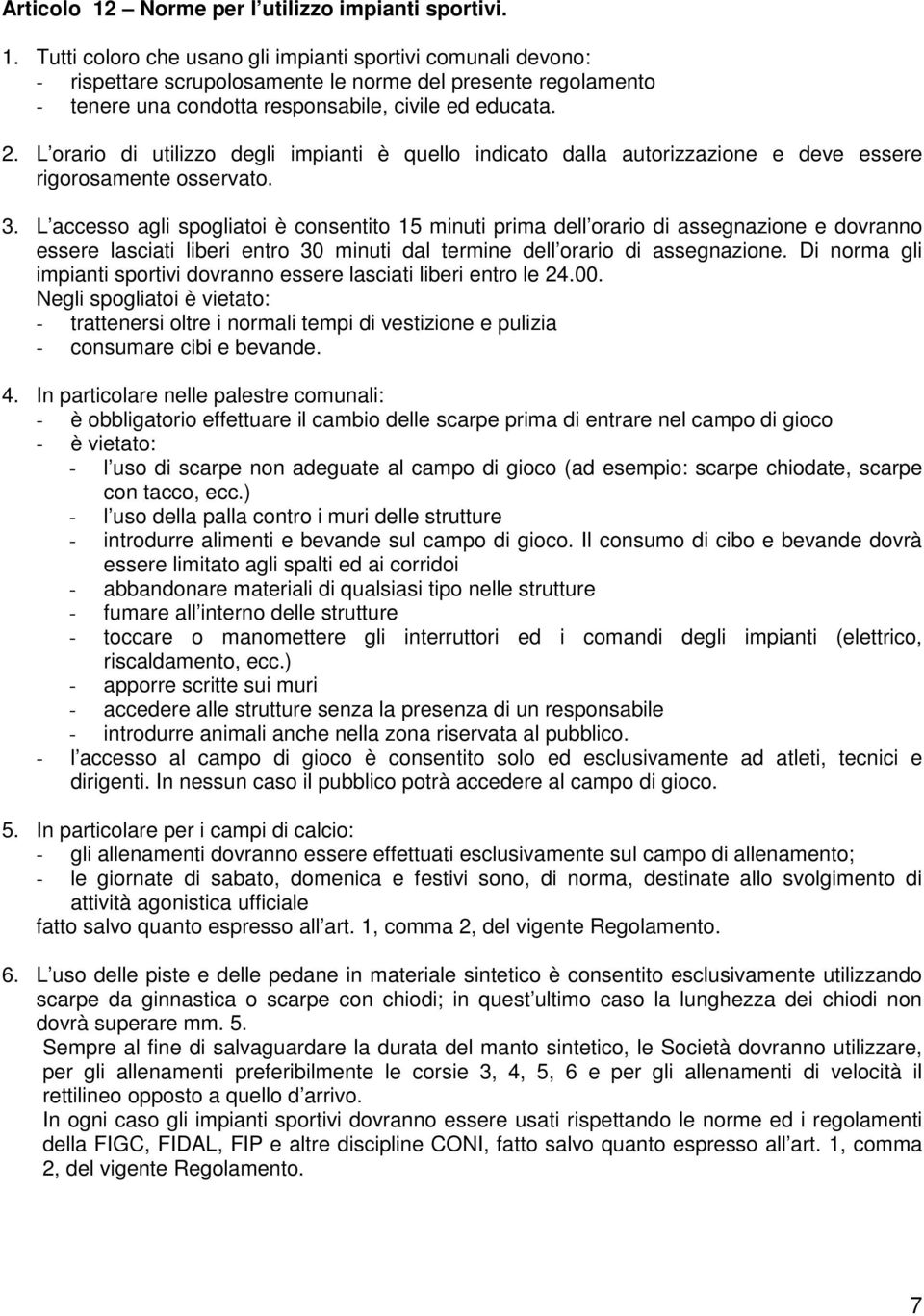 L accesso agli spogliatoi è consentito 15 minuti prima dell orario di assegnazione e dovranno essere lasciati liberi entro 30 minuti dal termine dell orario di assegnazione.