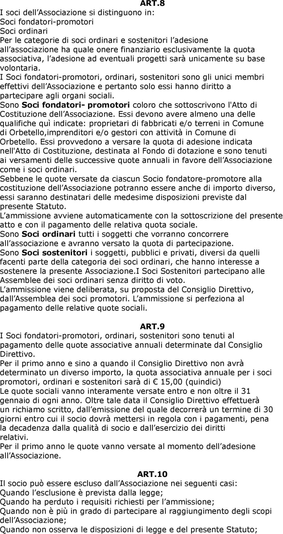 I Soci fondatori-promotori, ordinari, sostenitori sono gli unici membri effettivi dell Associazione e pertanto solo essi hanno diritto a partecipare agli organi sociali.