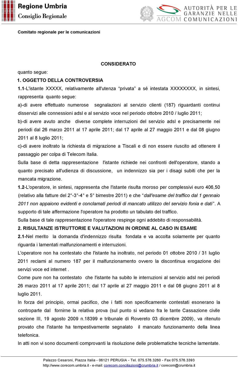 disservizi alle connessioni adsl e al servizio voce nel periodo ottobre 2010 / luglio 2011; b)-di avere avuto anche diverse complete interruzioni del servizio adsl e precisamente nei periodi dal 26