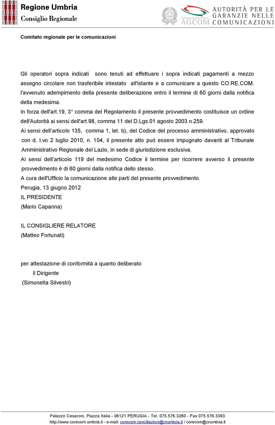 19, 3 comma del Regolamento il presente provvedimento costituisce un ordine dell'autorità ai sensi dell'art.98, comma 11 del D.Lgs.01 agosto 2003 n.259. Ai sensi dell articolo 135, comma 1, let.