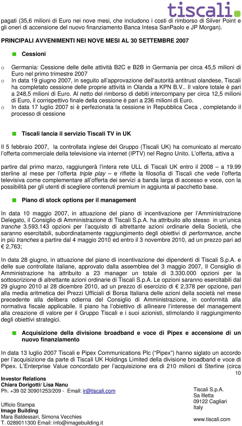 19 giugno 2007, in seguito all approvazione dell autorità antitrust olandese, Tiscali ha completato cessione delle proprie attività in Olanda a KPN B.V.