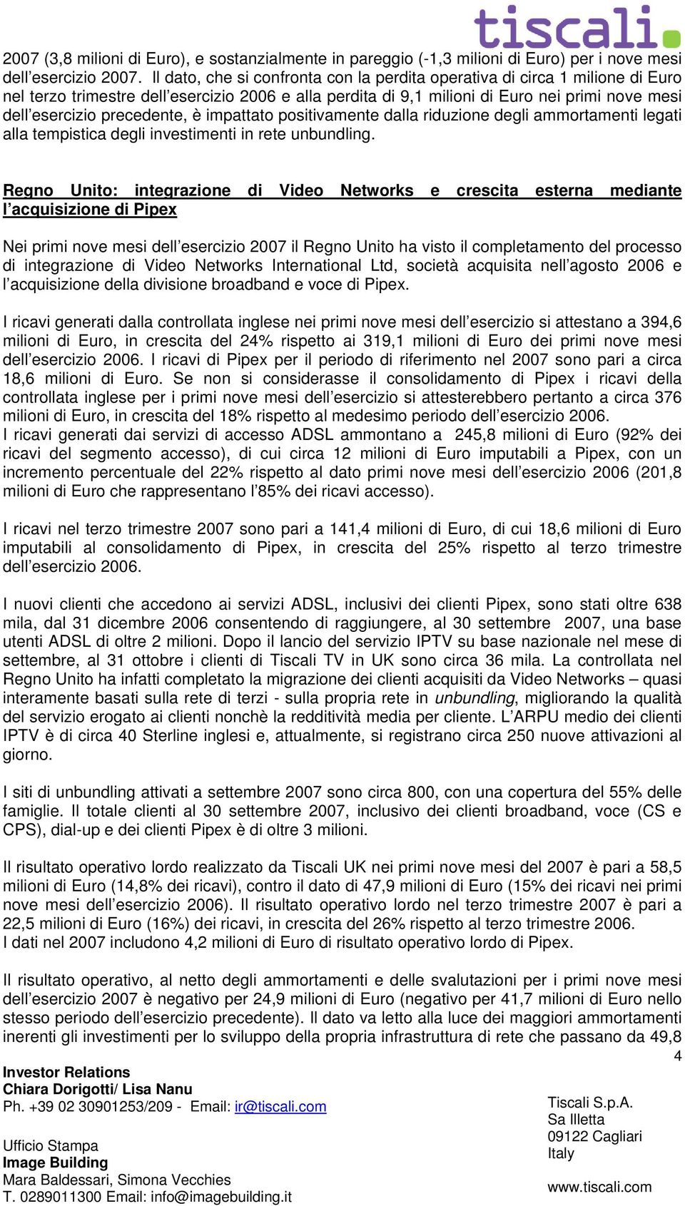 precedente, è impattato positivamente dalla riduzione degli ammortamenti legati alla tempistica degli investimenti in rete unbundling.