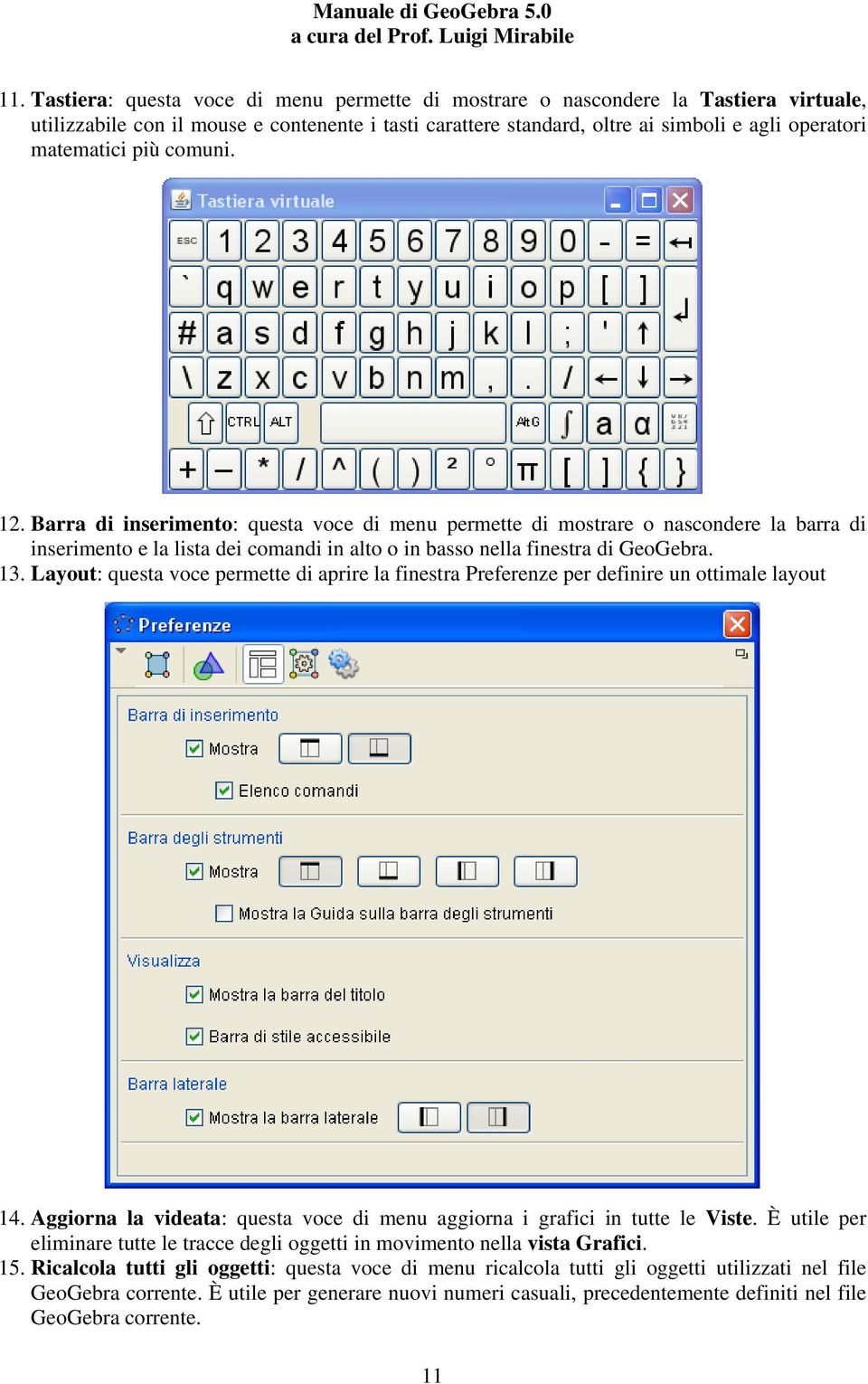 Layout: questa voce permette di aprire la finestra Preferenze per definire un ottimale layout 14. Aggiorna la videata: questa voce di menu aggiorna i grafici in tutte le Viste.