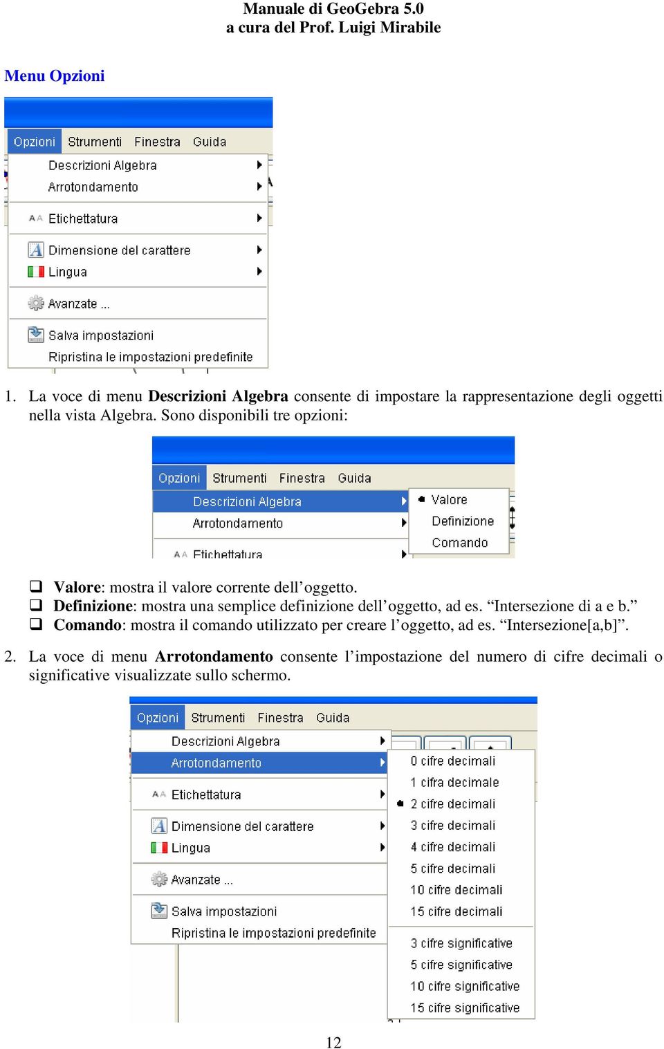 Definizione: mostra una semplice definizione dell oggetto, ad es. Intersezione di a e b.