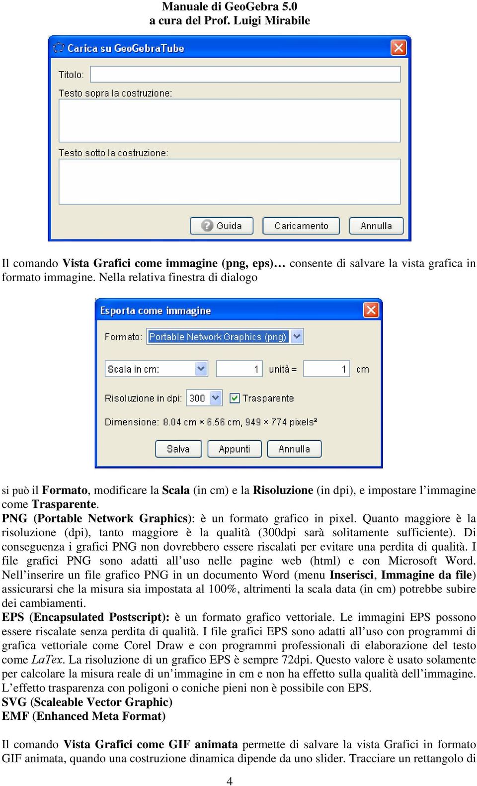 PNG (Portable Network Graphics): è un formato grafico in pixel. Quanto maggiore è la risoluzione (dpi), tanto maggiore è la qualità (300dpi sarà solitamente sufficiente).