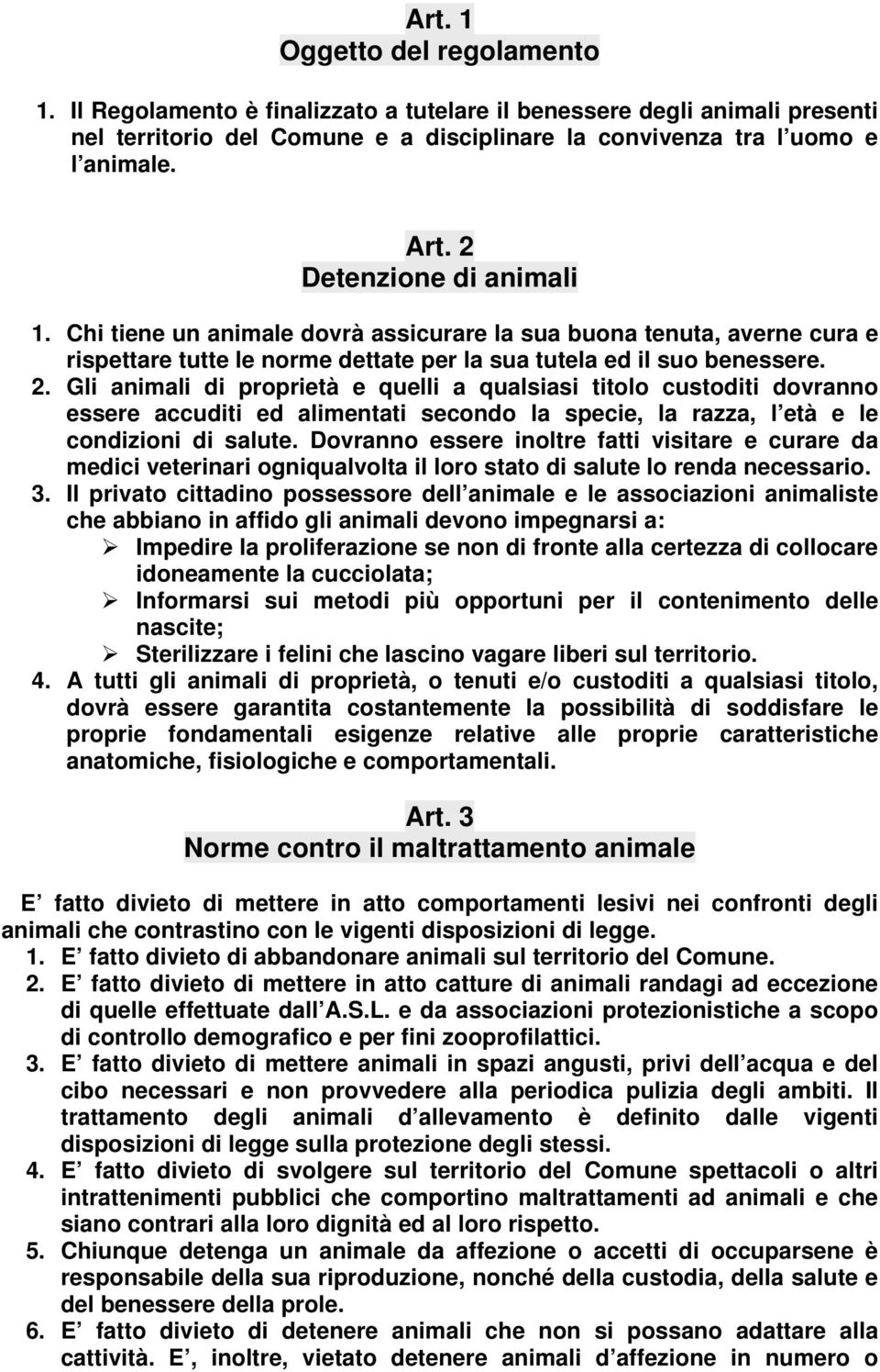 Gli animali di proprietà e quelli a qualsiasi titolo custoditi dovranno essere accuditi ed alimentati secondo la specie, la razza, l età e le condizioni di salute.