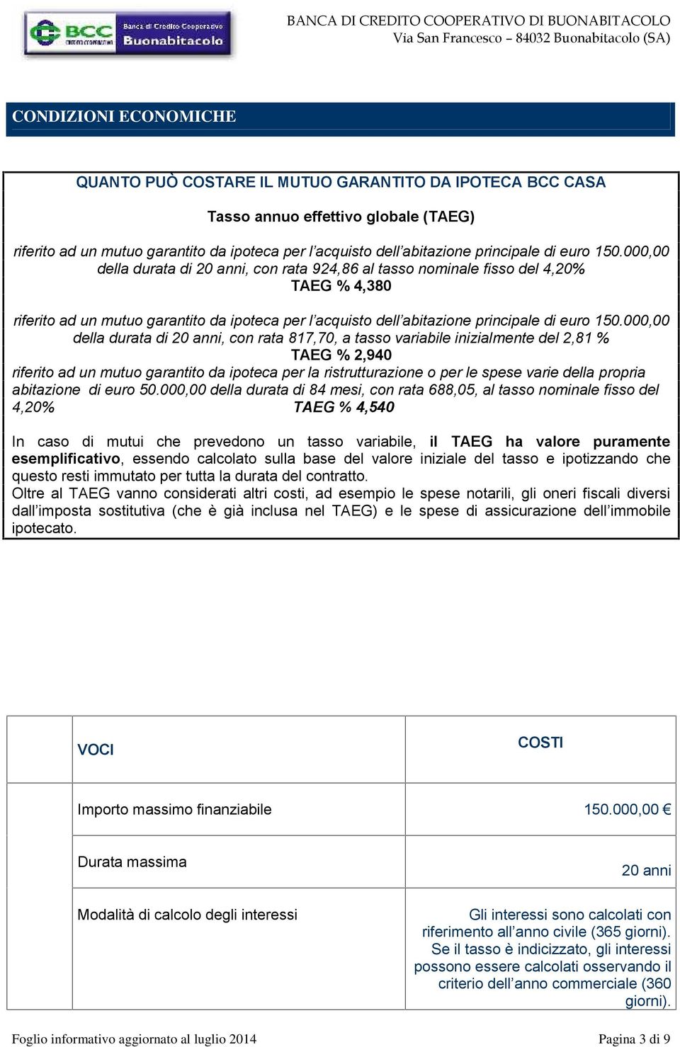 000,00 della durata di 20 anni, con rata 924,86 al tasso nominale fisso del 4,20% TAEG % 4,380 riferito ad un mutuo garantito da ipoteca per l acquisto dell 000,00 della durata di 20 anni, con rata