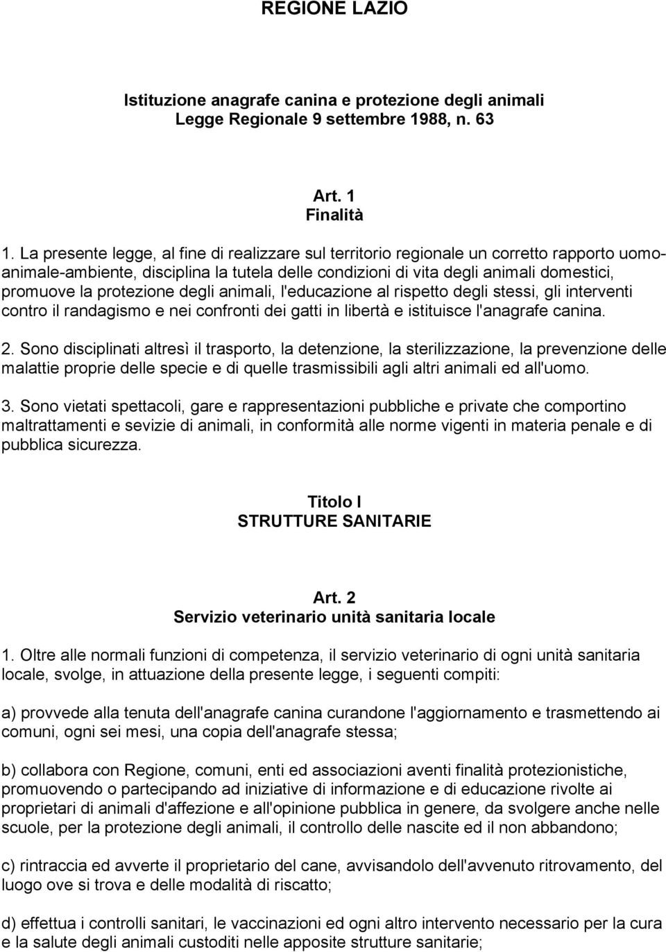 protezione degli animali, l'educazione al rispetto degli stessi, gli interventi contro il randagismo e nei confronti dei gatti in libertà e istituisce l'anagrafe canina. 2.