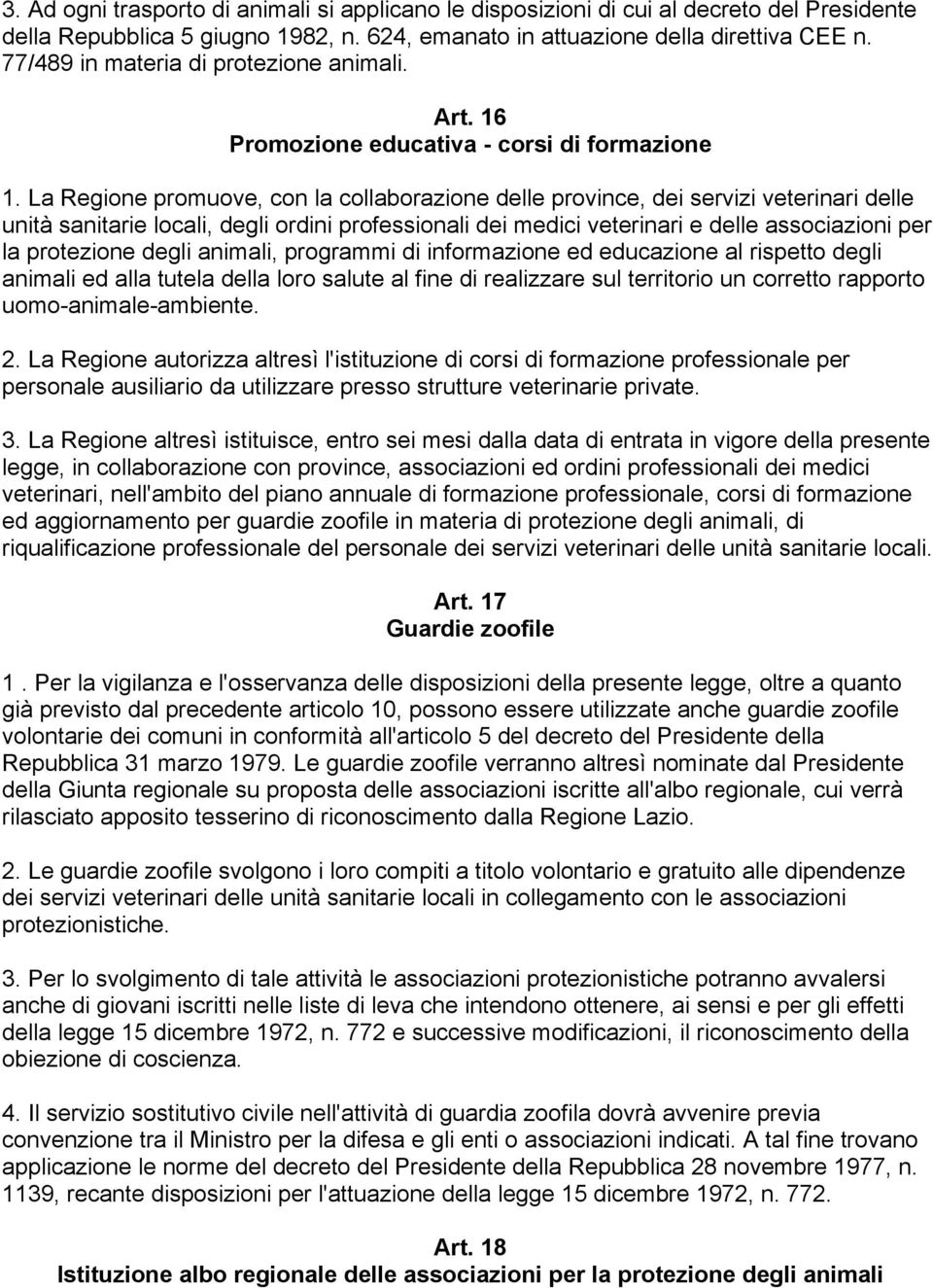 La Regione promuove, con la collaborazione delle province, dei servizi veterinari delle unità sanitarie locali, degli ordini professionali dei medici veterinari e delle associazioni per la protezione