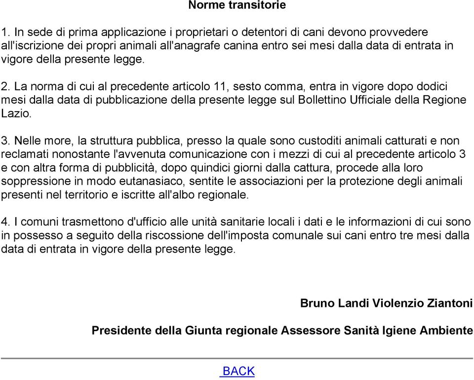 legge. 2. La norma di cui al precedente articolo 11, sesto comma, entra in vigore dopo dodici mesi dalla data di pubblicazione della presente legge sul Bollettino Ufficiale della Regione Lazio. 3.