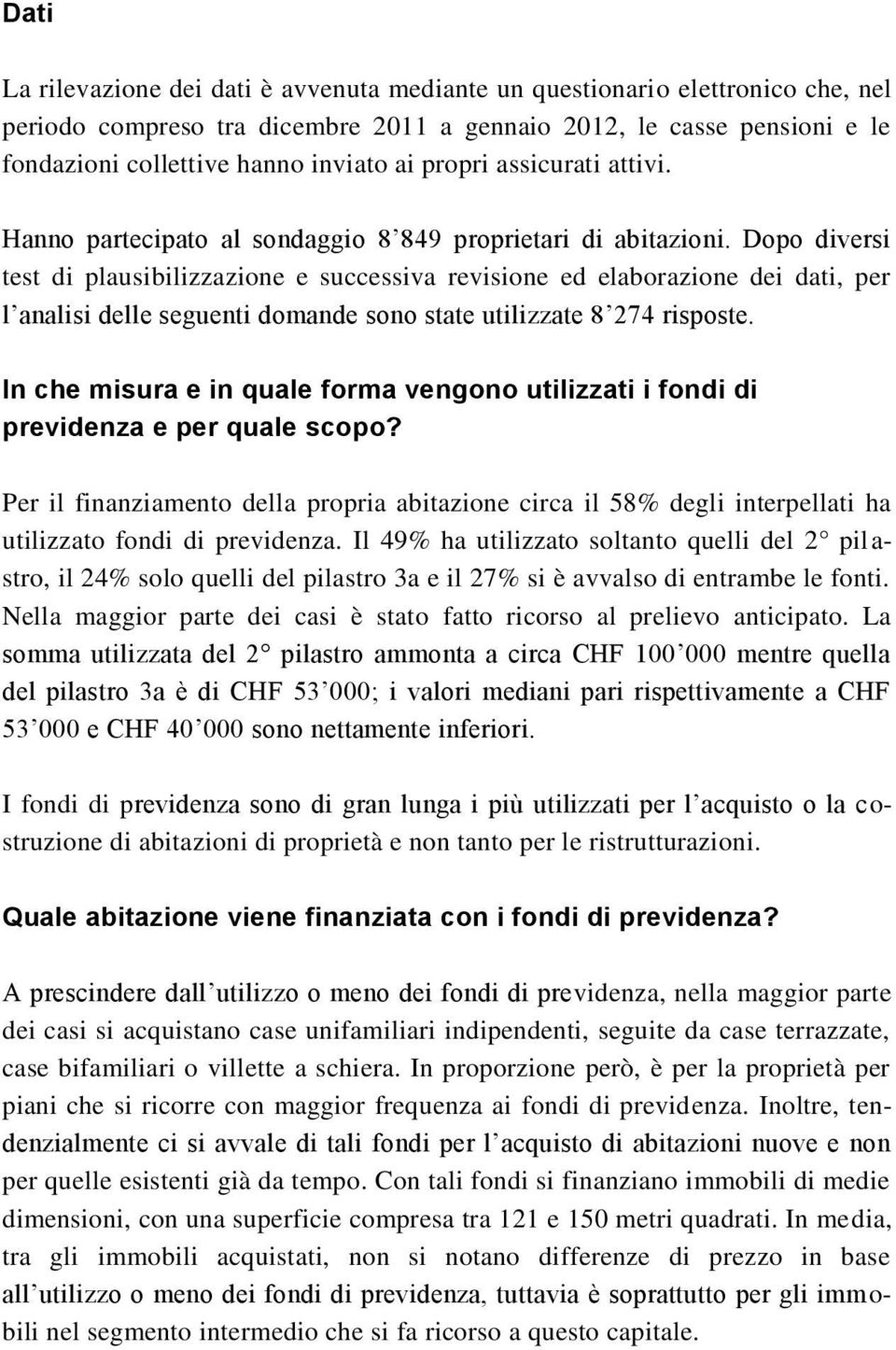 Dopo diversi test di plausibilizzazione e successiva revisione ed elaborazione dei dati, per l analisi delle seguenti domande sono state utilizzate 8 274 risposte.