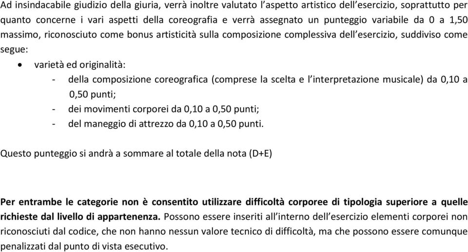 (comprese la scelta e l interpretazione musicale) da 0,10 a 0,50 punti; - dei movimenti corporei da 0,10 a 0,50 punti; - del maneggio di attrezzo da 0,10 a 0,50 punti.