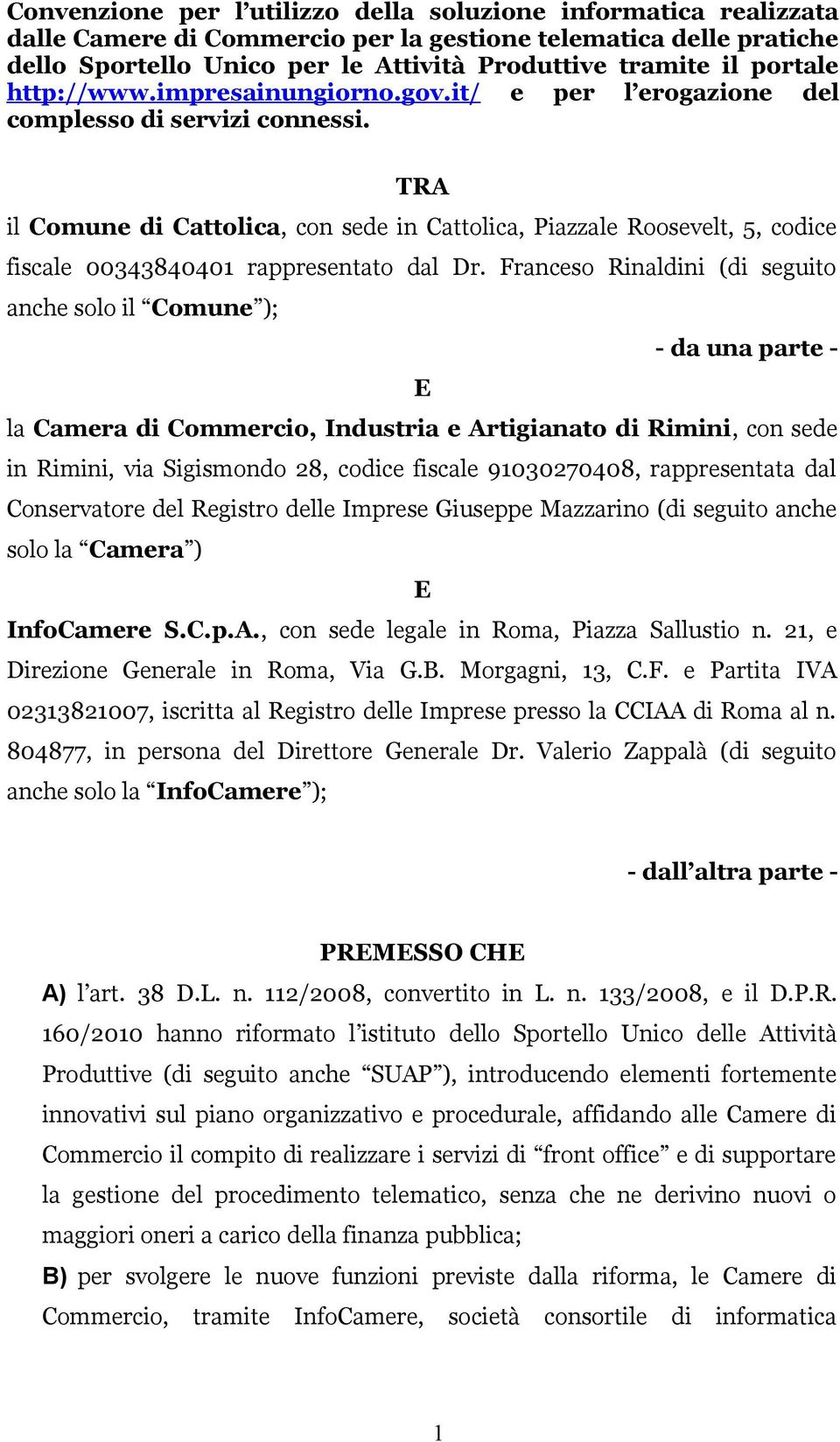 TRA il Comune di Cattolica, con sede in Cattolica, Piazzale Roosevelt, 5, codice fiscale 00343840401 rappresentato dal Dr.