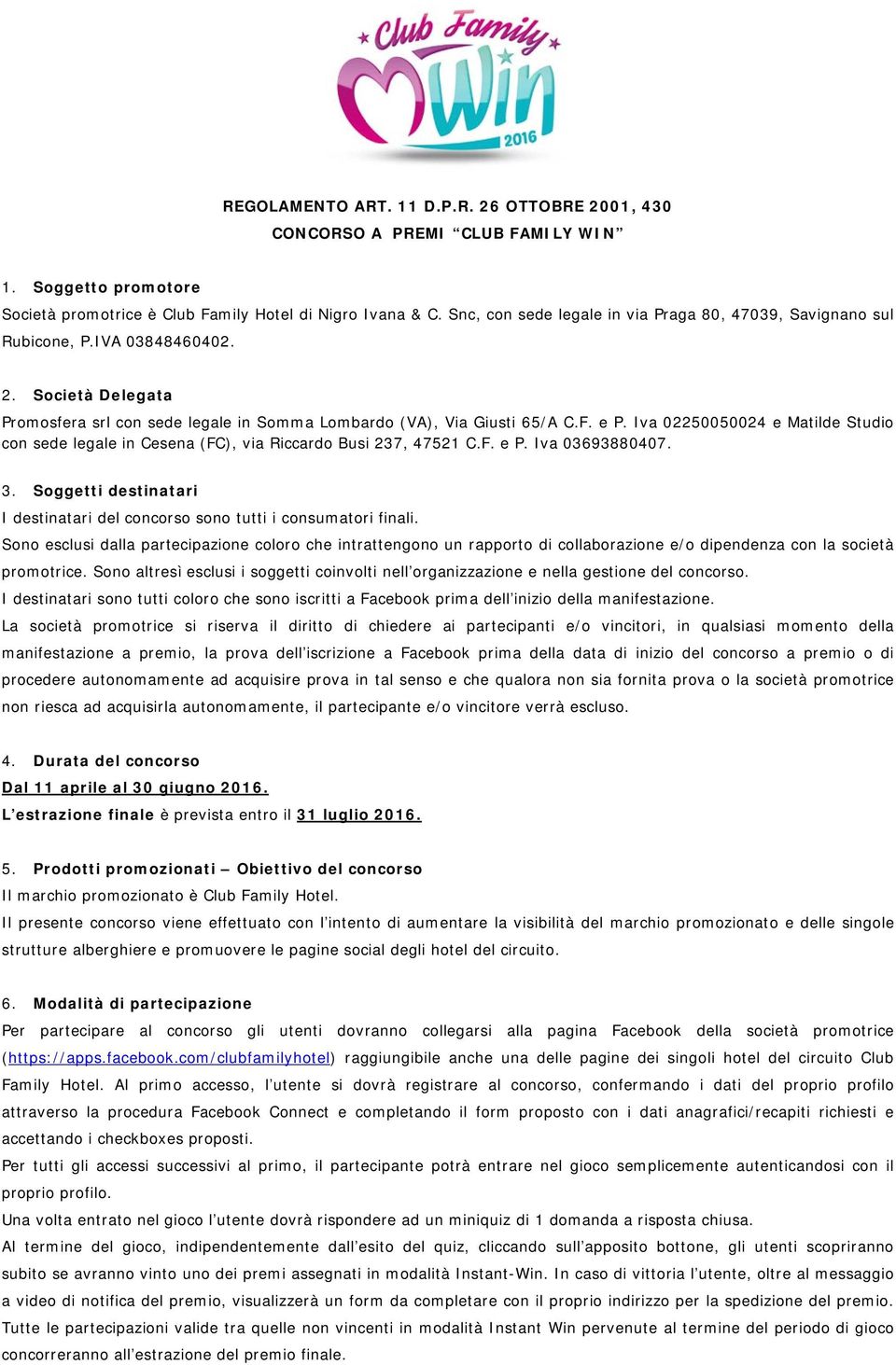 Iva 02250050024 e Matilde Studio con sede legale in Cesena (FC), via Riccardo Busi 237, 47521 C.F. e P. Iva 03693880407. 3.