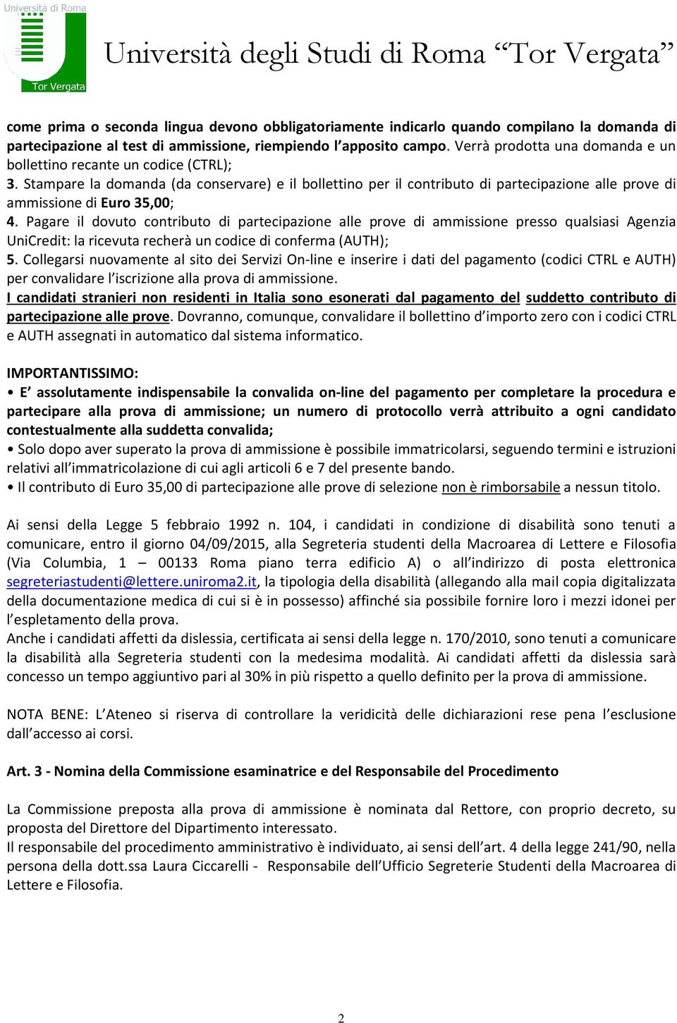 Stampare la domanda (da conservare) e il bollettino per il contributo di partecipazione alle prove di ammissione di Euro 35,00; 4.