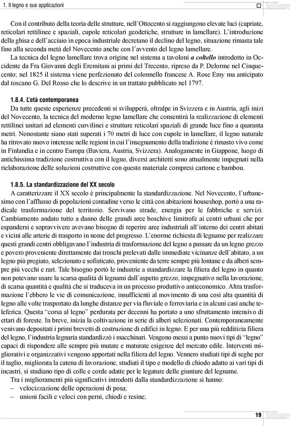 L introduzione della ghisa e dell acciaio in epoca industriale decretano il declino del legno, situazione rimasta tale fino alla seconda metà del Novecento anche con l avvento del legno lamellare.