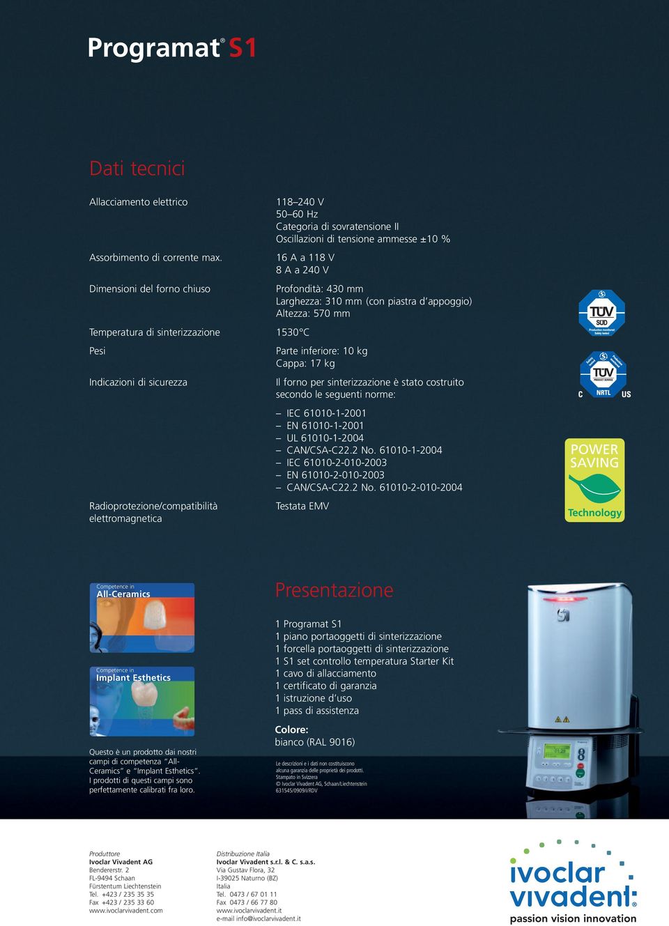 Cappa: 17 kg Indicazioni di sicurezza Il forno per sinterizzazione è stato costruito secondo le seguenti norme: IEC 61010-1-2001 EN 61010-1-2001 UL 61010-1-2004 CAN/CSA-C22.2 No.