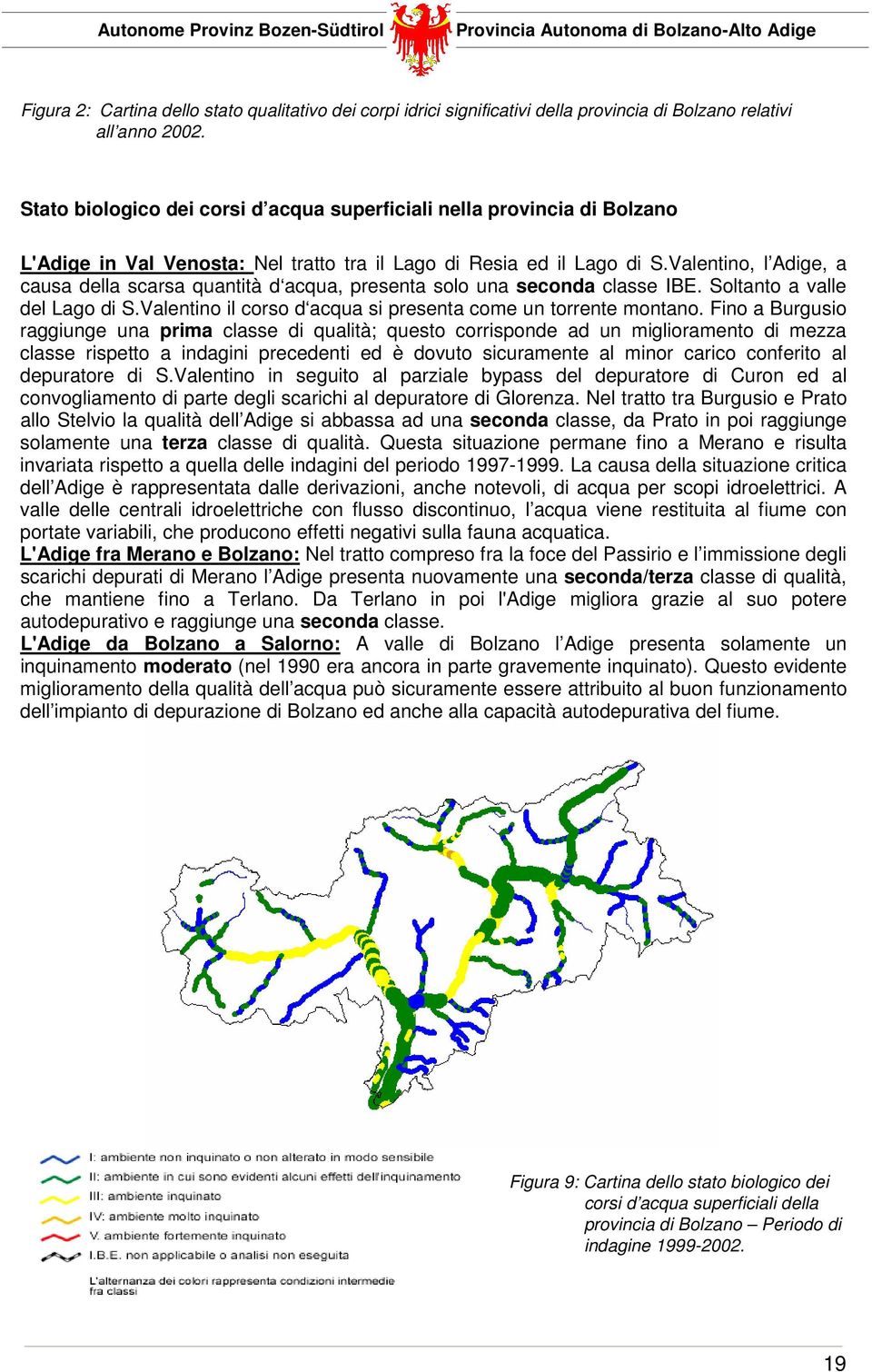 Valentino, l Adige, a causa della scarsa quantità d acqua, presenta solo una seconda classe IBE. Soltanto a valle del Lago di S.Valentino il corso d acqua si presenta come un torrente montano.
