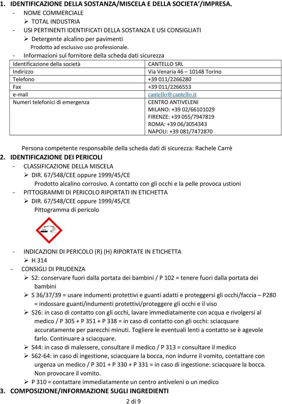 Informazioni sul fornitore della scheda dati sicurezza Identificazione della società CANTELLO SRL Indirizzo Via Venaria 46 10148 Torino Telefono +39 011/2266280 Fax +39 011/2266553 e mail